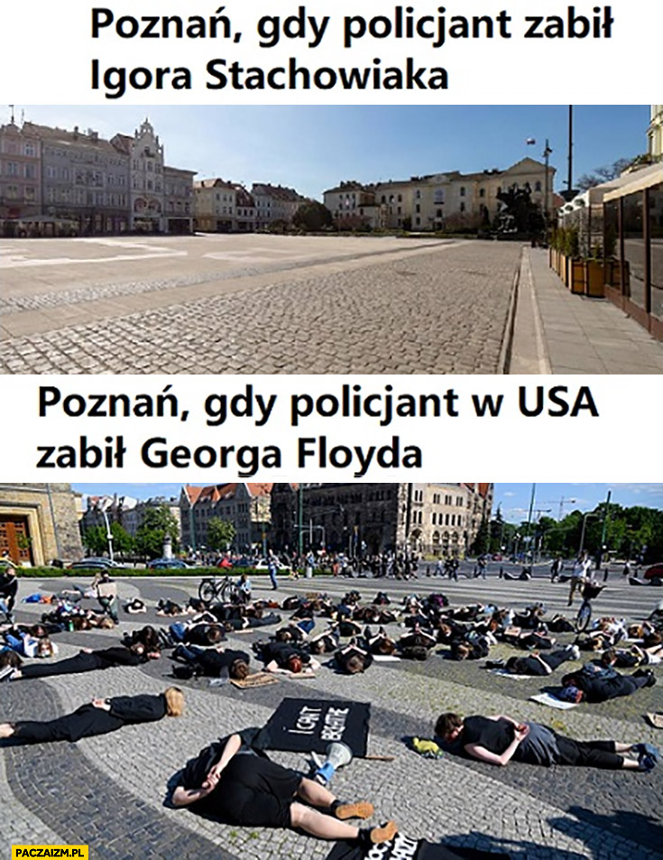 Poznań gdy policjant zabił Igora Stachowiaka pusto vs gdy policjant w USA zabił Georga Floyda ludzie leżą na ulicy