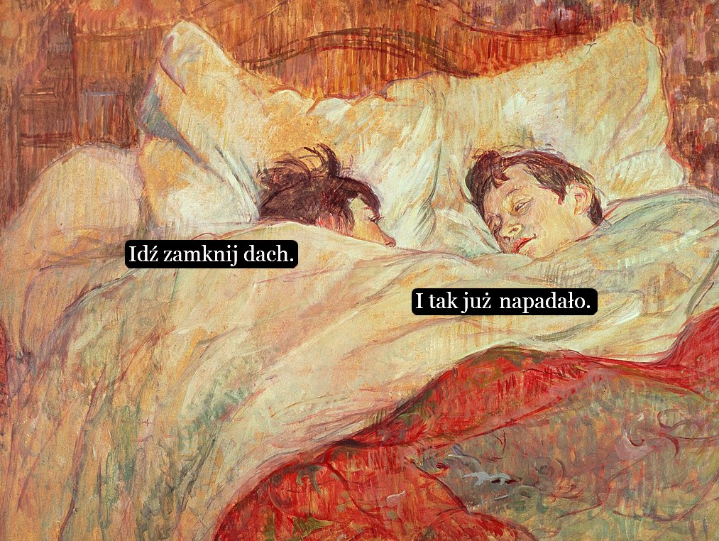 Może być zdjęciem przedstawiającym tekst „Idź Idź zamknij dach. I tak już napadało.”