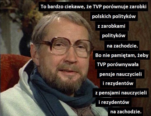 Może być zdjęciem przedstawiającym 1 osoba i tekst „To bardzo ciekawe, że TVP porównuje zarobki polskich polityków z zarobkami polityków na zachodzie. Bo nie pamiętam, żeby TVP porównywała pensje nauczycieli rezydentów z pensjami nauczycieli rezydentów na zachodzie.”