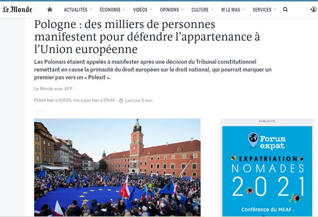 Może być zdjęciem przedstawiającym ‎na świeżym powietrzu i ‎tekst „‎OPINIONS CULTURE MLEMAG SERVICES felonde ACTUALITÉS ECONOMIE VIDEOS Pologne des milliers de personnes manifestent pour défendre l'appartenance à l'Union européenne Les Polonais étaient appelés manifester apres une décision du Tribunal constitutionnel remettant en cause la primauté du droit européen sur le droit national, qui pourrait marquer un premier pas vers un Polexit Le Monde avec AFP Publie hier 20h35 nis jour hier 21h44 ن Lecture min. PUBLIGITE Forum expat TEXPATRIATION NOMADES 2-021 2.0 Conférence ConférenceuMEAF: du MEAF:‎”‎‎