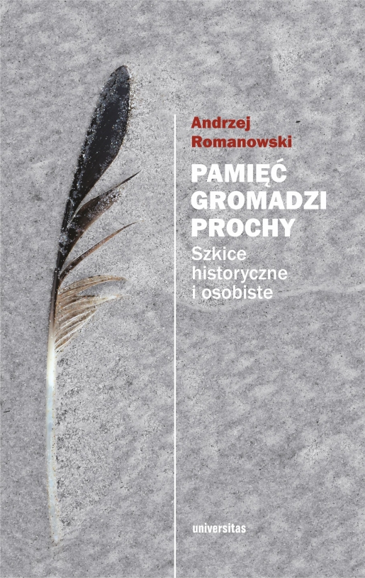 Pamięć gromadzi prochy. Szkice historyczne i osobiste, wyd. II poprawione